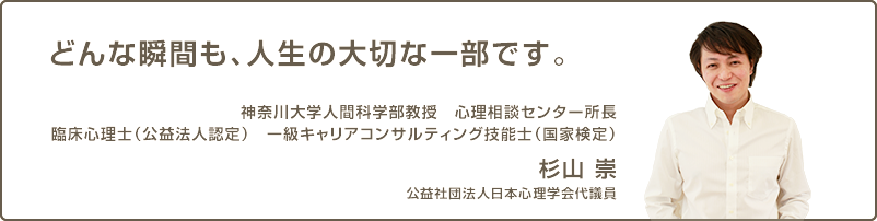 「どんな瞬間も、人生の大事な一部です。」杉山崇」